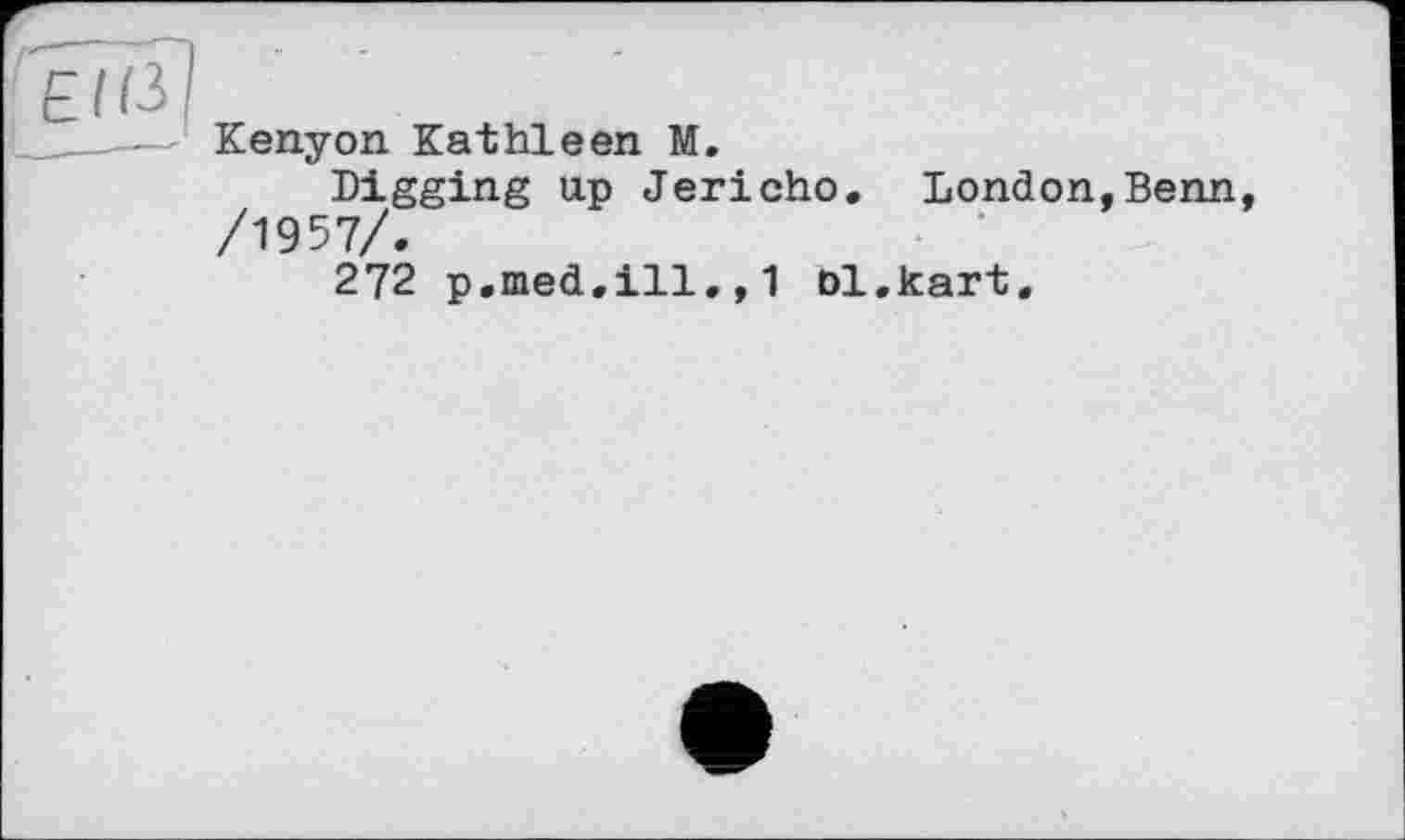 ﻿Kenyon Kathleen M.
Digging up Jericho. London,Benn, /1957/.
272 p.med.ill.,1 ol.kart.